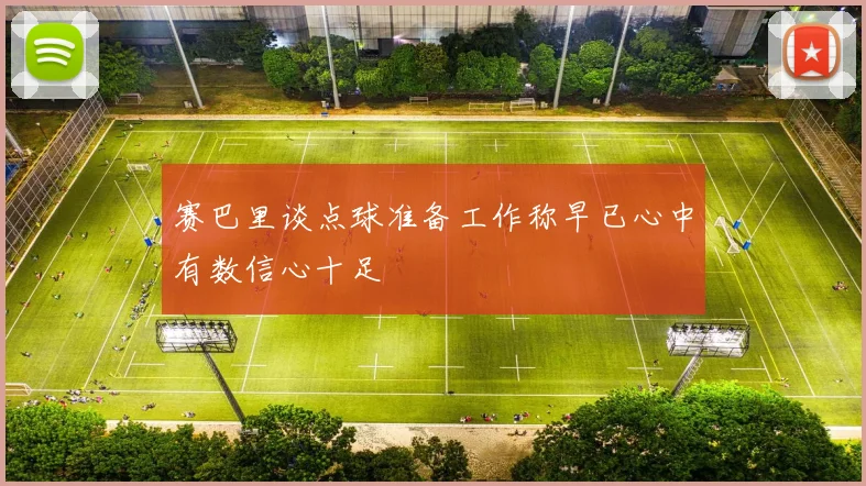 赛巴里谈点球准备工作称早已心中有数信心十足